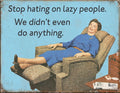 Stop Hating On Lazy People We Didn’t Even Do Anything Aluminum Sign 12.5" x 16"