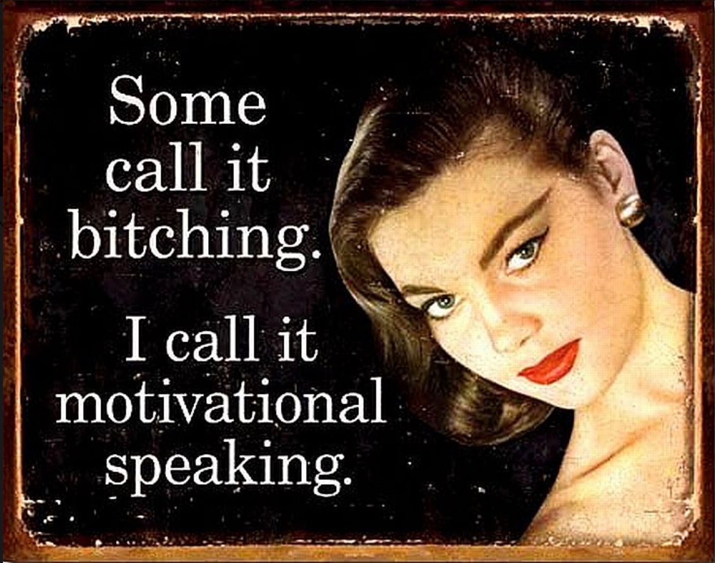 Some Call It Bitching.I Call It Motivational Speaking Aluminum Sign 12.5" x 16"