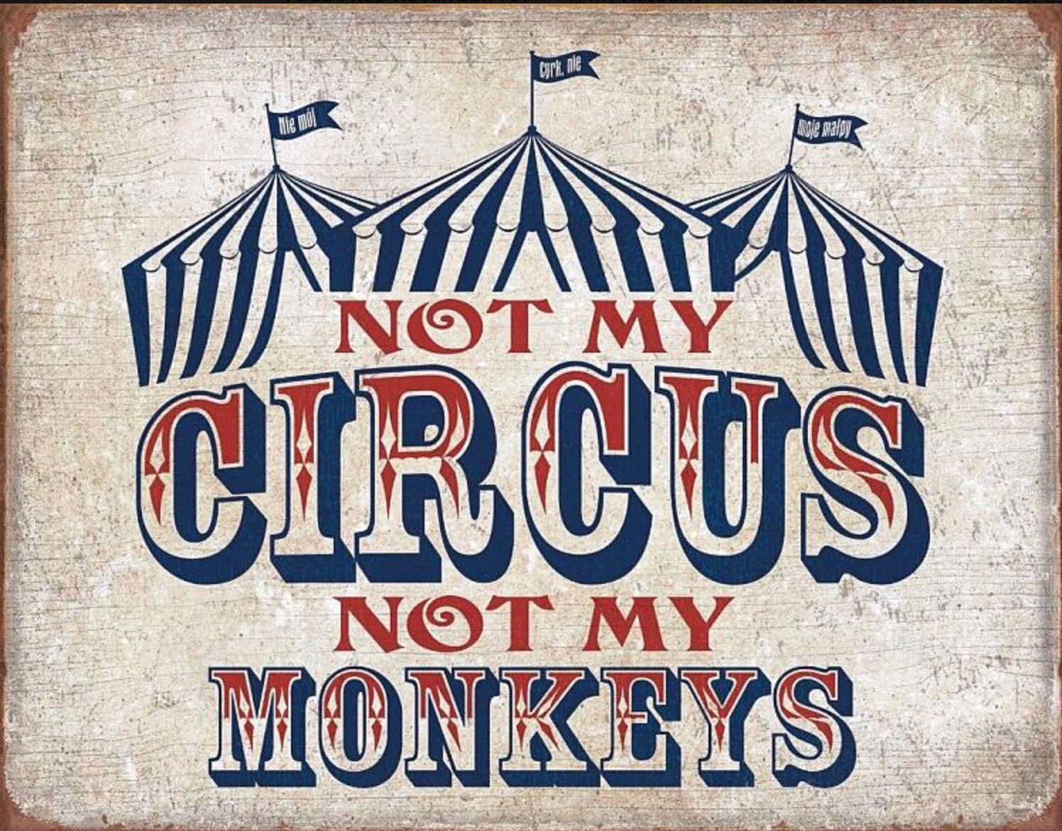 Not My Circus Not My Monkeys Aluminum Sign 12.5" x 16"