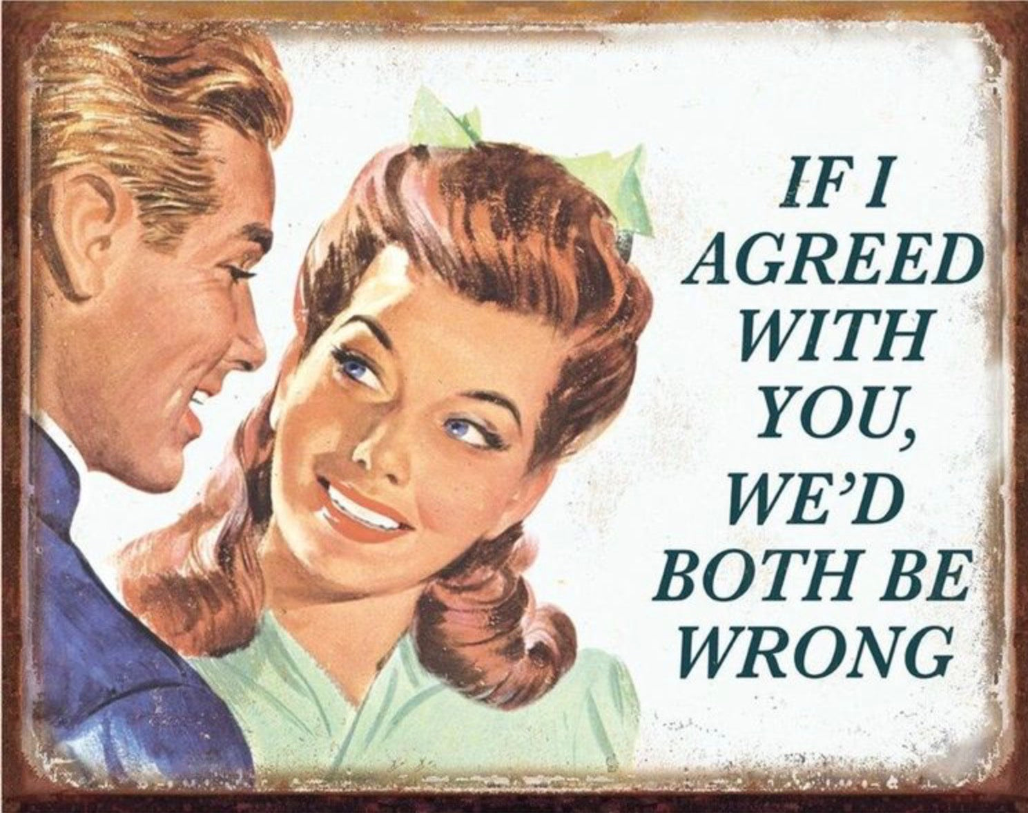 If I Agreed With You We’d Both Be Wrong Aluminum Sign 12.5" x 16"
